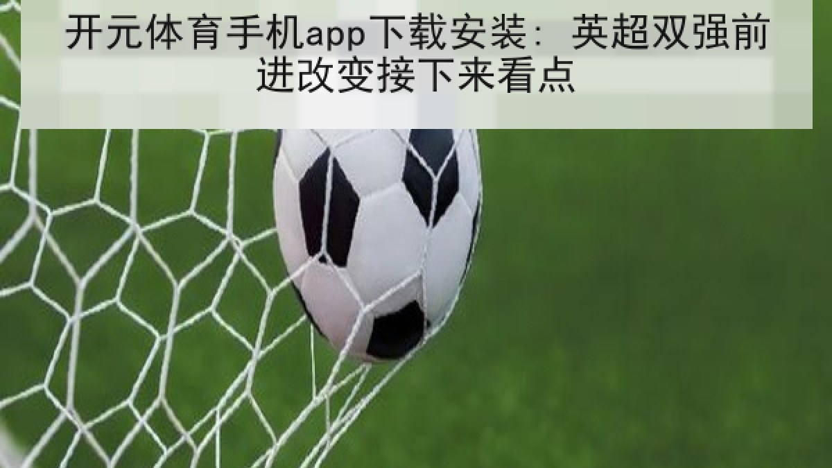 开元体育手机app下载安装: 英超双强前进改变接下来看点 开元体育手机app下载安装: 英超双强前进改变接下来看点
